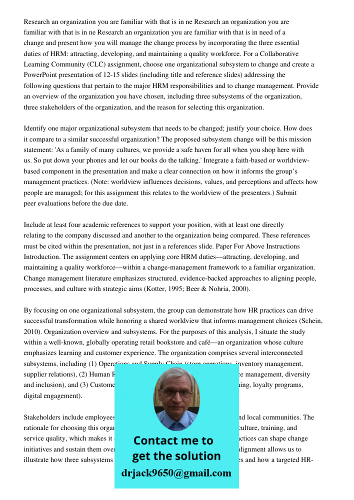 Research an organization you are familiar with that is in need of a change and present how you will manage the change process by incorporating the three essenti