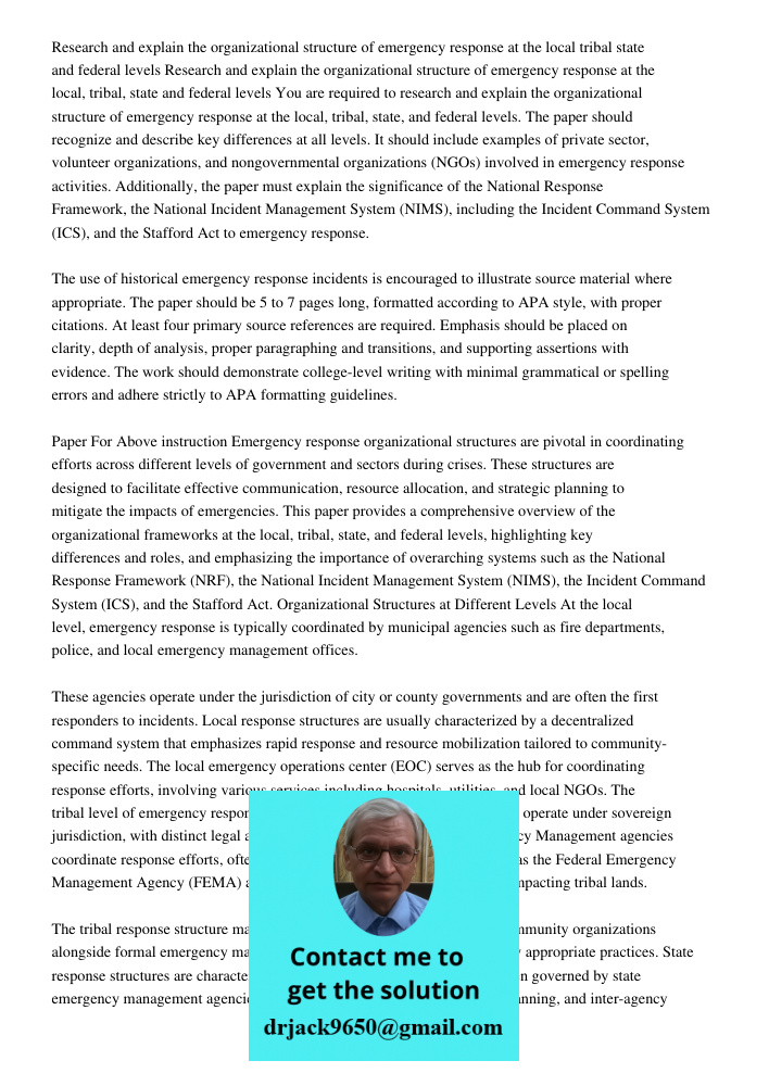 You are required to research and explain the organizational structure of emergency response at the local, tribal, state, and federal levels. The paper should re