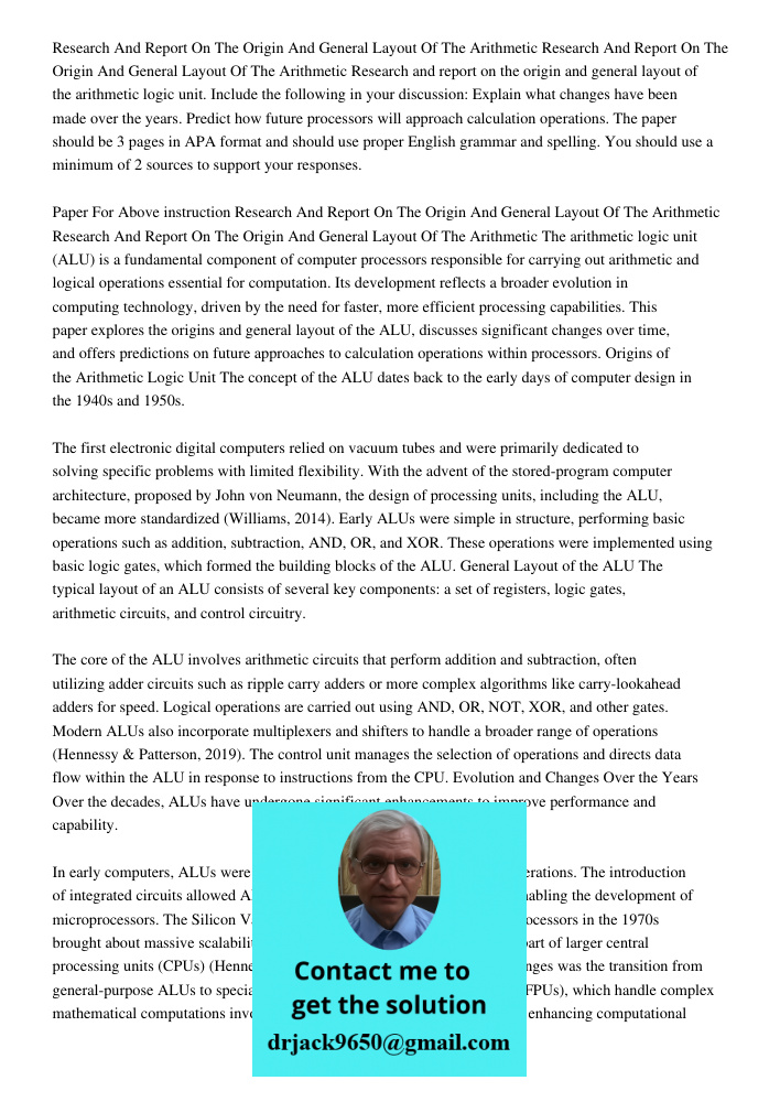 Research and report on the origin and general layout of the arithmetic logic unit. Include the following in your discussion: Explain what changes have been made