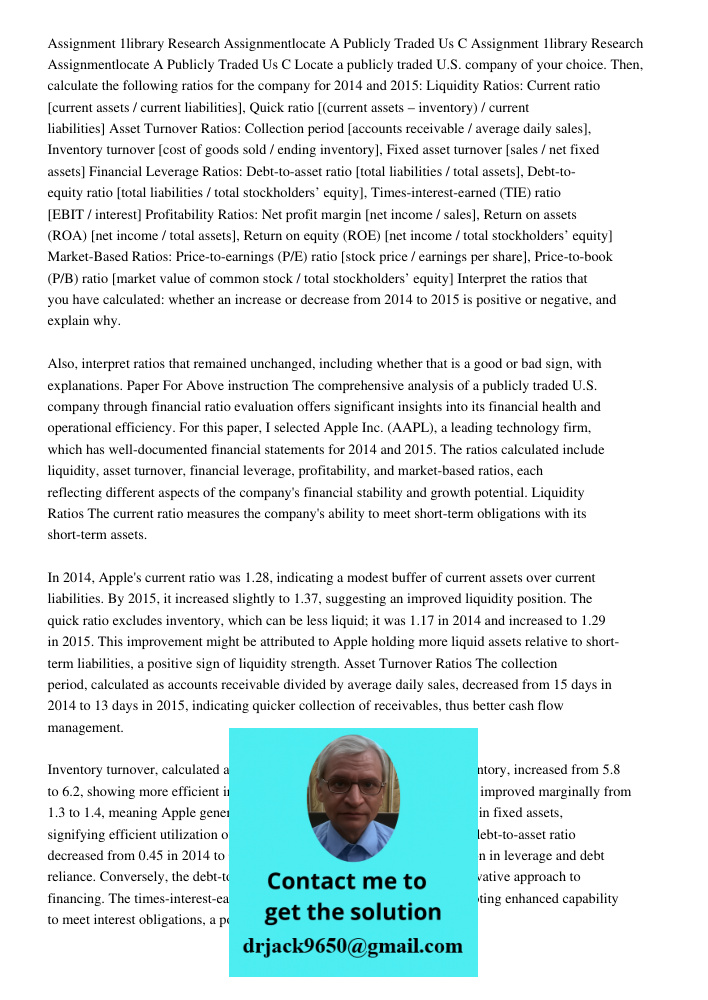 Locate a publicly traded U.S. company of your choice. Then, calculate the following ratios for the company for 2014 and 2015:  Liquidity Ratios: Current ratio [