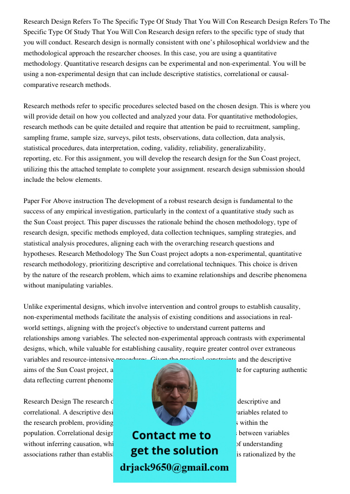 Research design refers to the specific type of study that you will conduct. Research design is normally consistent with one’s philosophical worldview and the me