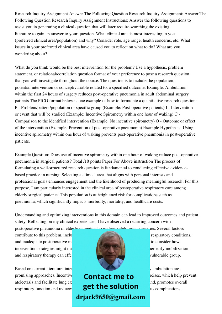 Research Inquiry Assignment Instructions: Answer the following questions to assist you in generating a clinical question that will later require searching the e