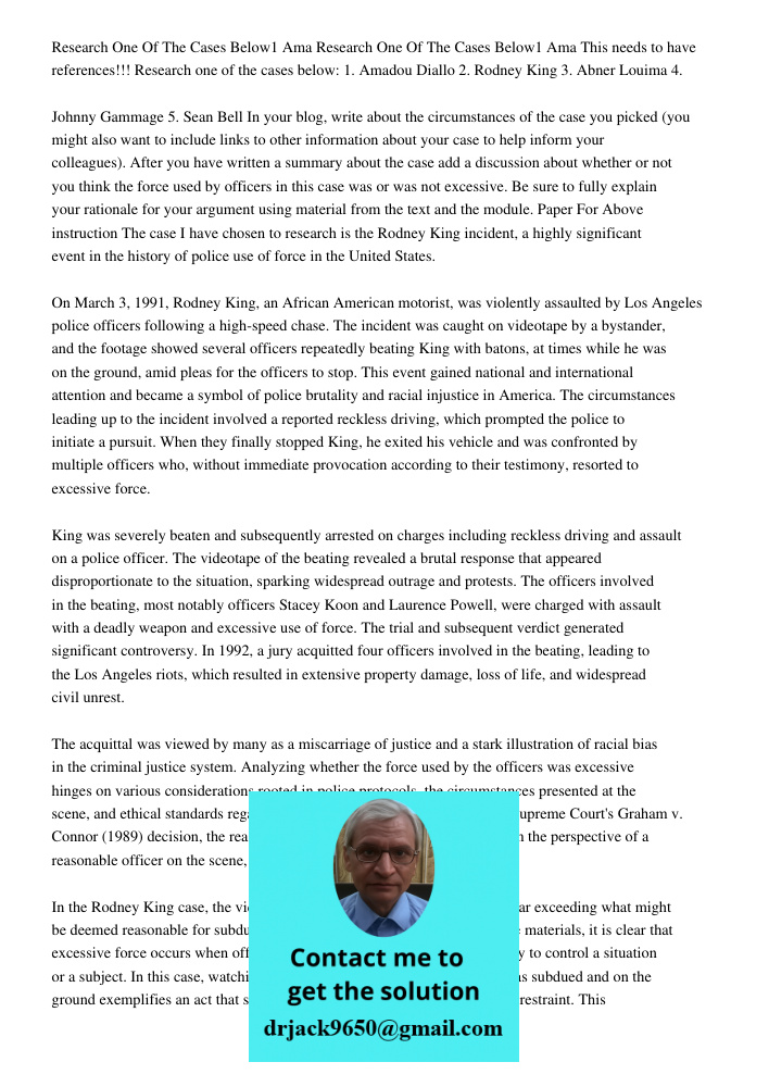 This needs to have references!!! Research one of the cases below: 1. Amadou Diallo 2. Rodney King 3. Abner Louima 4. Johnny Gammage 5. Sean Bell In your blog, w