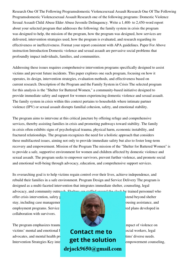 Research one of the following programs: Domestic Violence Sexual Assault Child Abuse Elder Abuse Juvenile Delinquency. Write a 1,400- to 2,450-word report about
