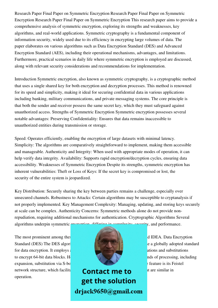 Research Paper Final Paper on Symmetric Encryption This research paper aims to provide a comprehensive analysis of symmetric encryption, exploring its strengths