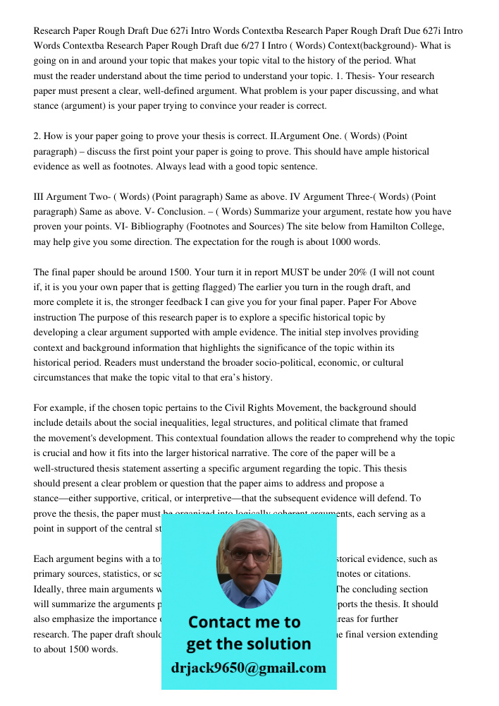 Research Paper Rough Draft due 6/27 I Intro ( Words) Context(background)- What is going on in and around your topic that makes your topic vital to the history o