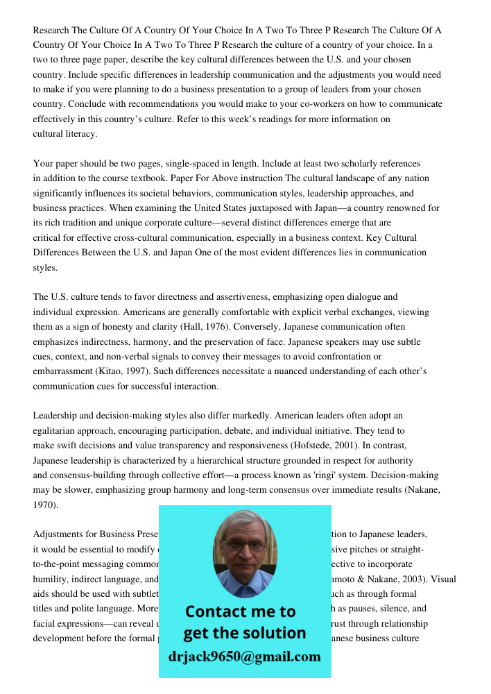 Research the culture of a country of your choice. In a two to three page paper, describe the key cultural differences between the U.S. and your chosen country. 