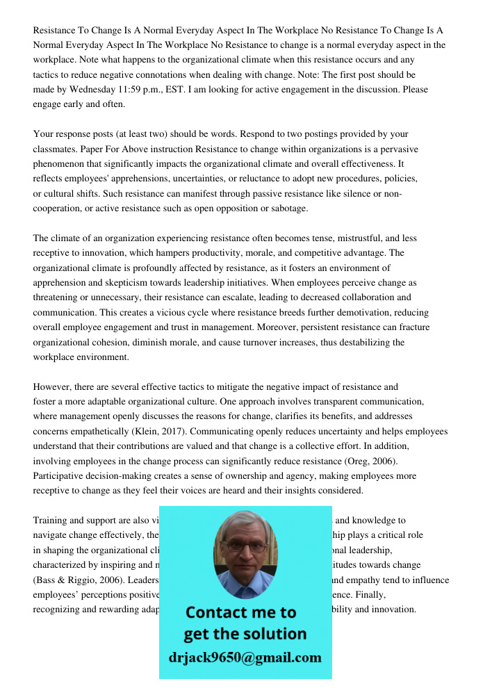 Resistance to change is a normal everyday aspect in the workplace. Note what happens to the organizational climate when this resistance occurs and any tactics t