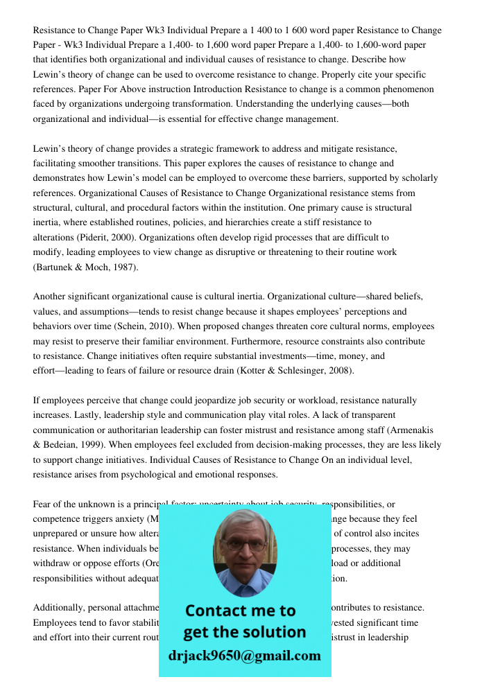 Prepare a 1,400- to 1,600-word paper that identifies both organizational and individual causes of resistance to change. Describe how Lewin’s theory of change ca