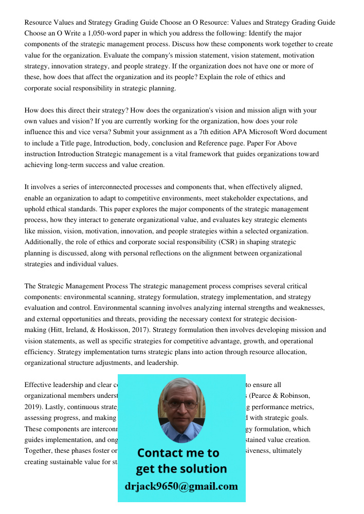 Write a 1,050-word paper in which you address the following: Identify the major components of the strategic management process. Discuss how these components wor