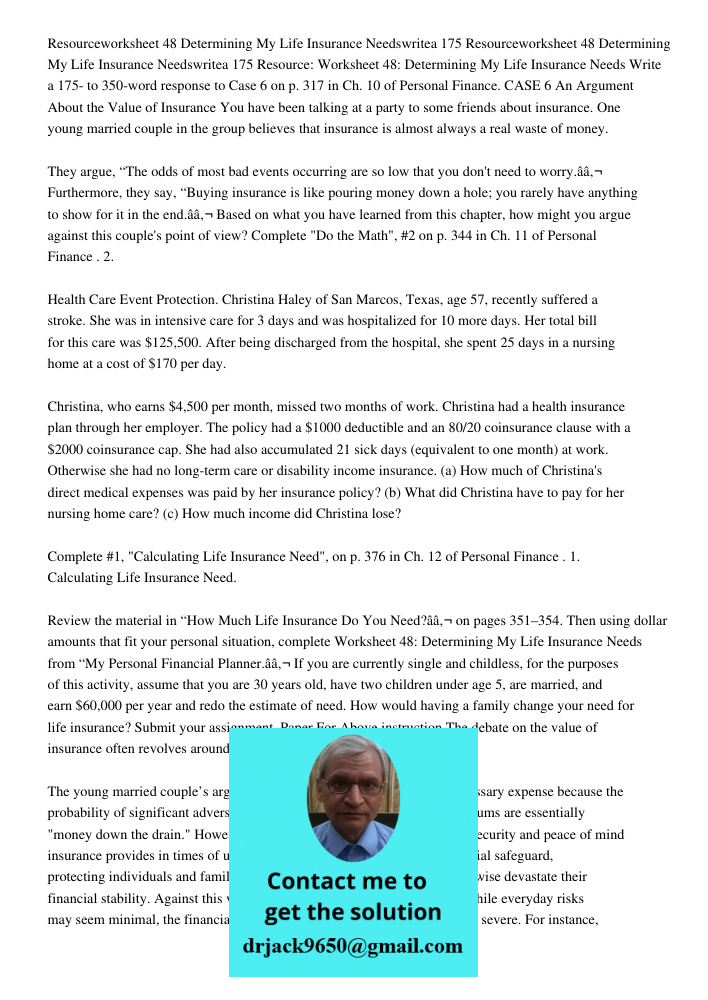 Resource: Worksheet 48: Determining My Life Insurance Needs Write a 175- to 350-word response to Case 6 on p. 317 in Ch. 10 of Personal Finance. CASE 6 An Argum