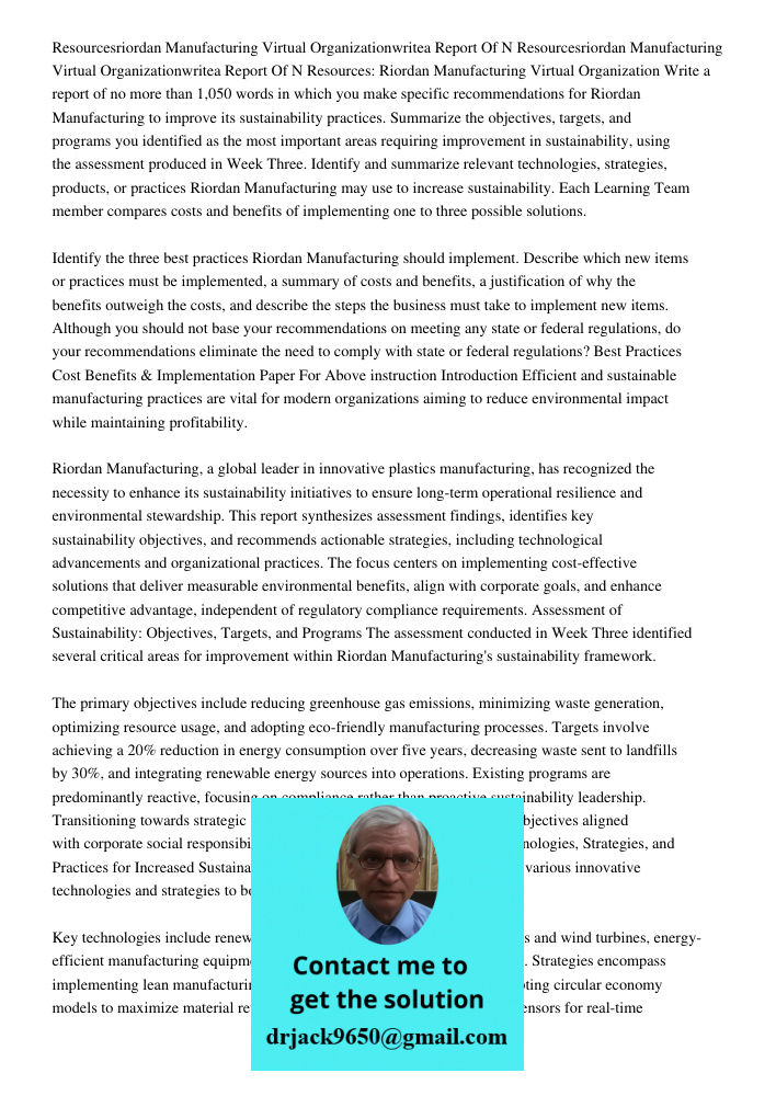 Resources: Riordan Manufacturing Virtual Organization Write a report of no more than 1,050 words in which you make specific recommendations for Riordan Manufact