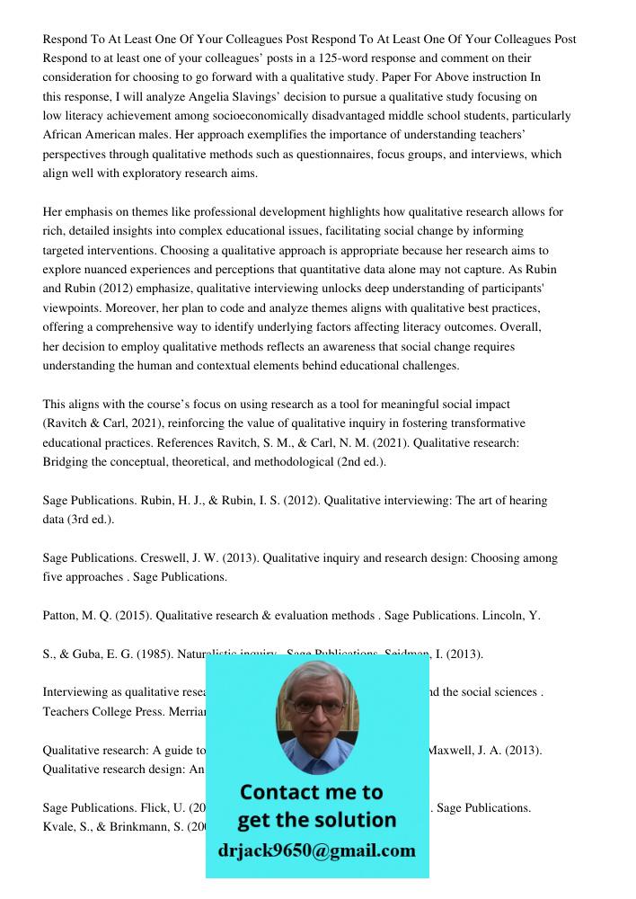Respond to at least one of your colleagues’ posts in a 125-word response and comment on their consideration for choosing to go forward with a qualitative study.
