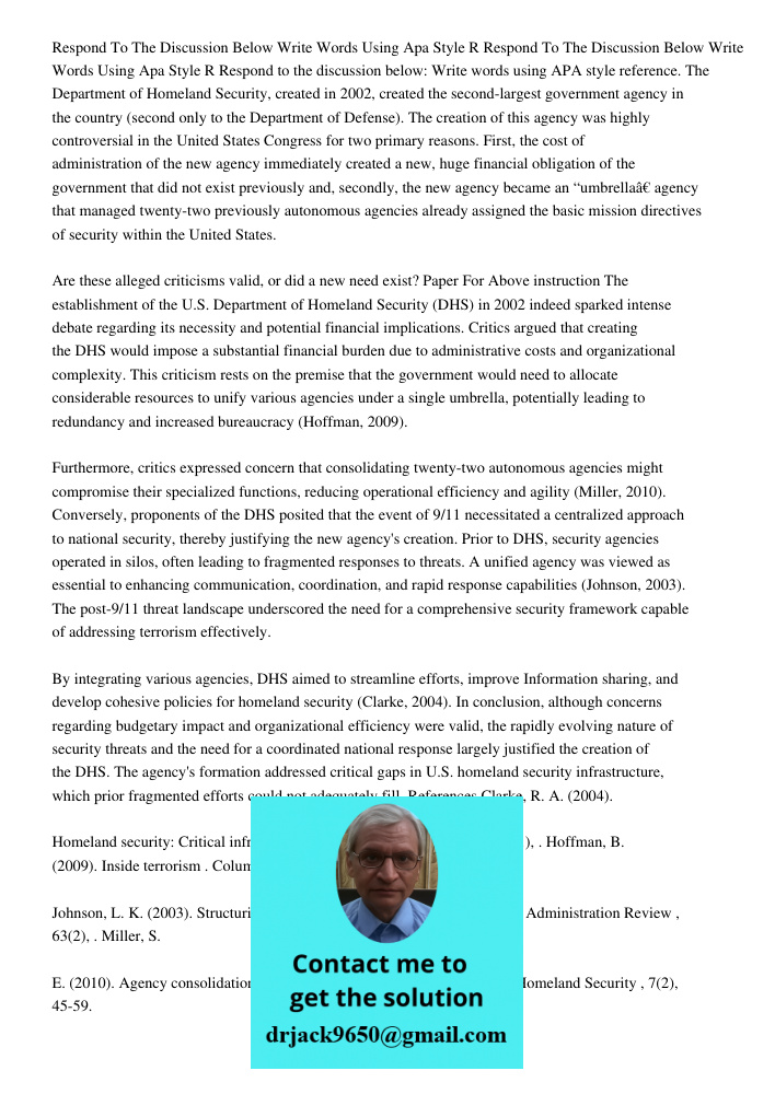 Respond to the discussion below: Write words using APA style reference. The Department of Homeland Security, created in 2002, created the second-largest governm