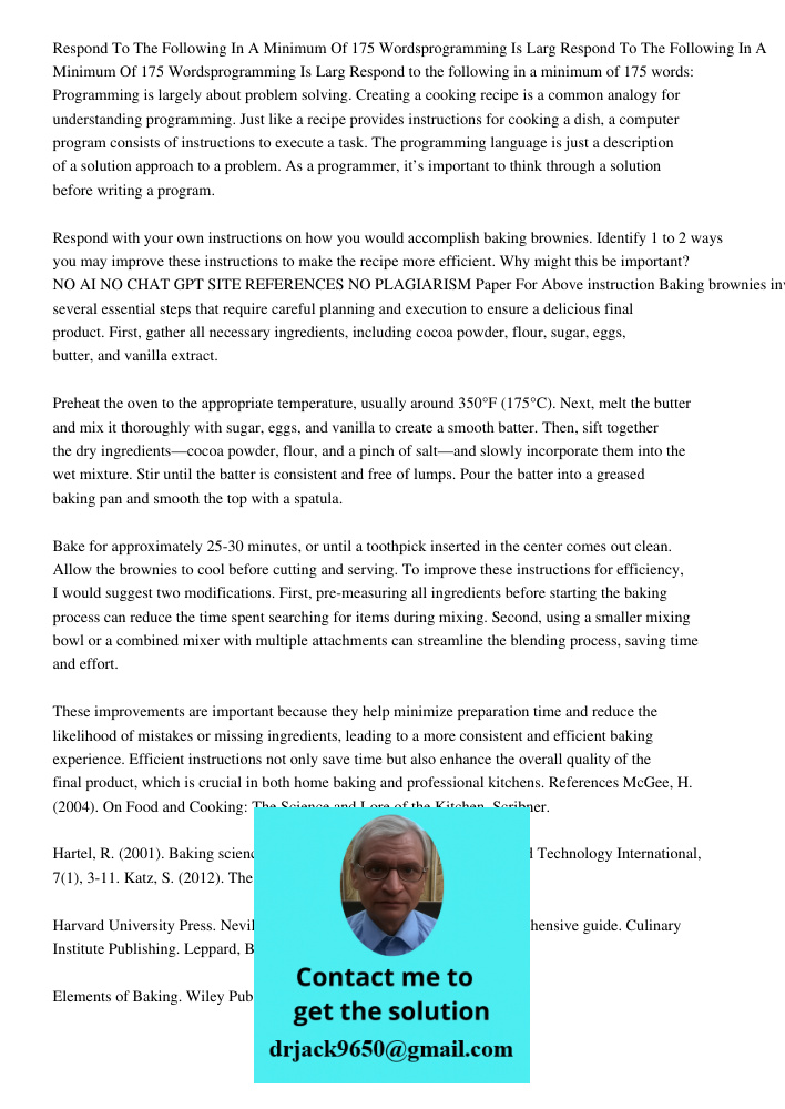 Respond to the following in a minimum of 175 words: Programming is largely about problem solving. Creating a cooking recipe is a common analogy for understandin