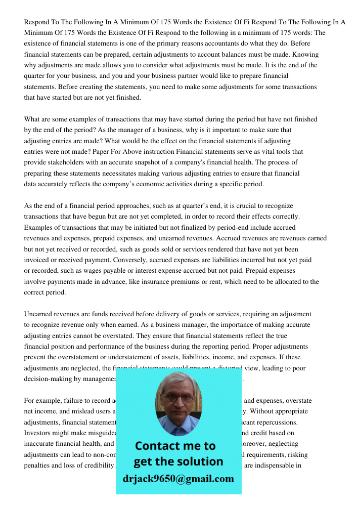 Respond to the following in a minimum of 175 words: The existence of financial statements is one of the primary reasons accountants do what they do. Before fina