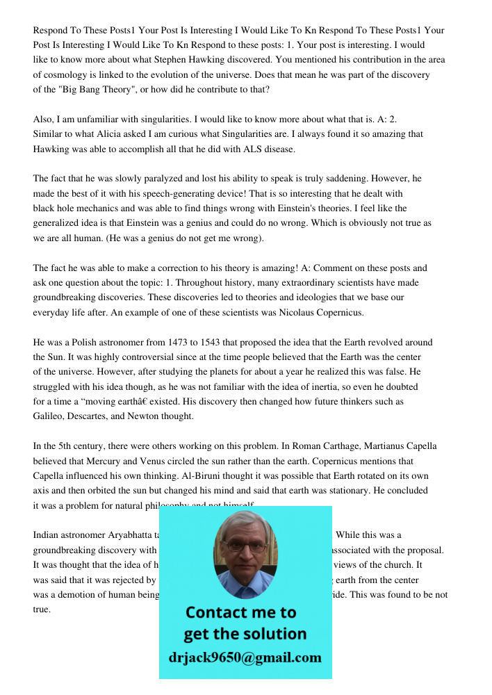 Respond to these posts: 1. Your post is interesting. I would like to know more about what Stephen Hawking discovered. You mentioned his contribution in the area