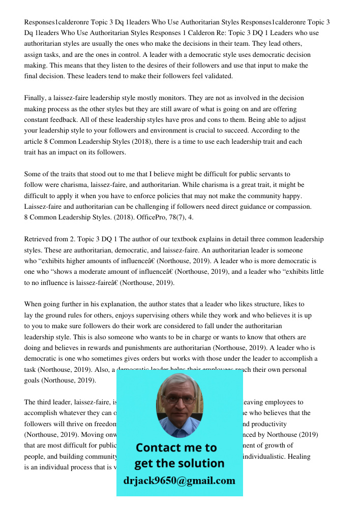 Responses 1 Calderon Re: Topic 3 DQ 1 Leaders who use authoritarian styles are usually the ones who make the decisions in their team. They lead others, assign t