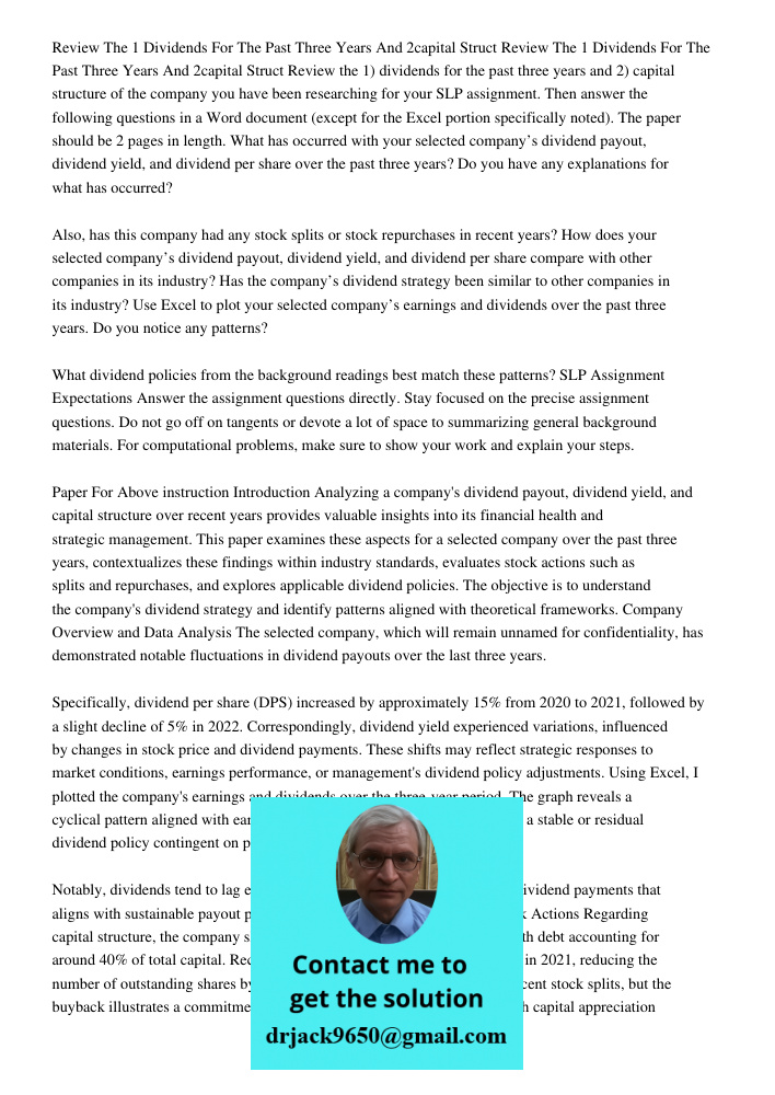 Review the 1) dividends for the past three years and 2) capital structure of the company you have been researching for your SLP assignment. Then answer the foll
