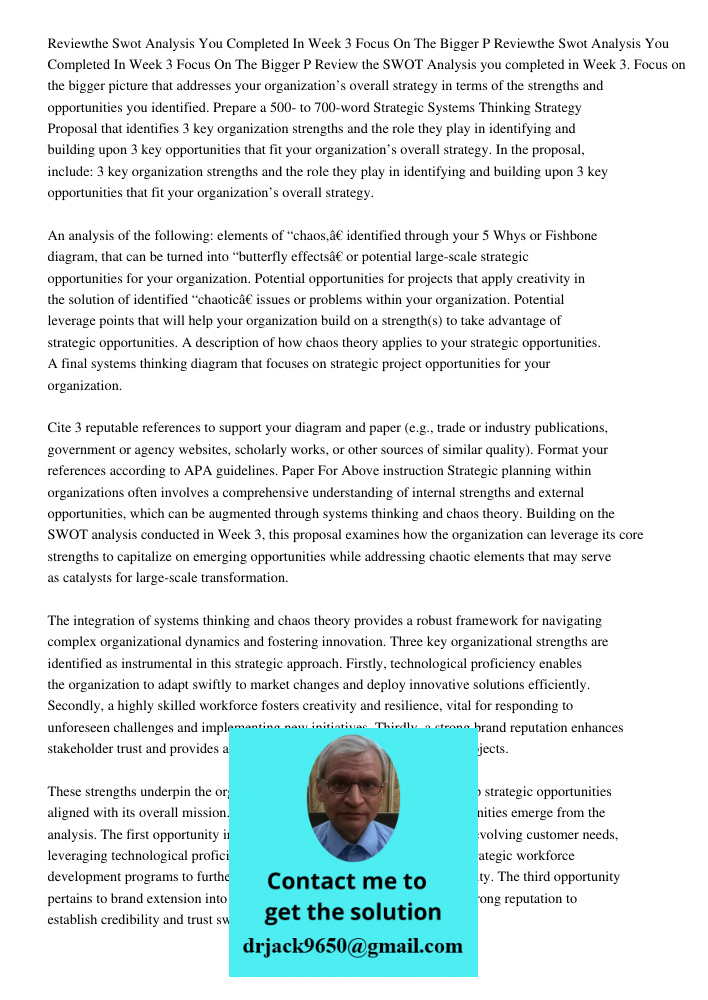 Review the SWOT Analysis you completed in Week 3. Focus on the bigger picture that addresses your organization’s overall strategy in terms of the strengths and 