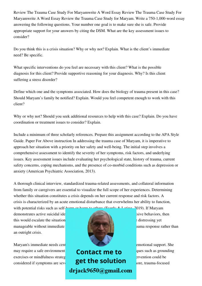 Review the Trauma Case Study for Maryam. Write a 750-1,000-word essay answering the following questions. Your number one goal is to make sure she is safe. Provi