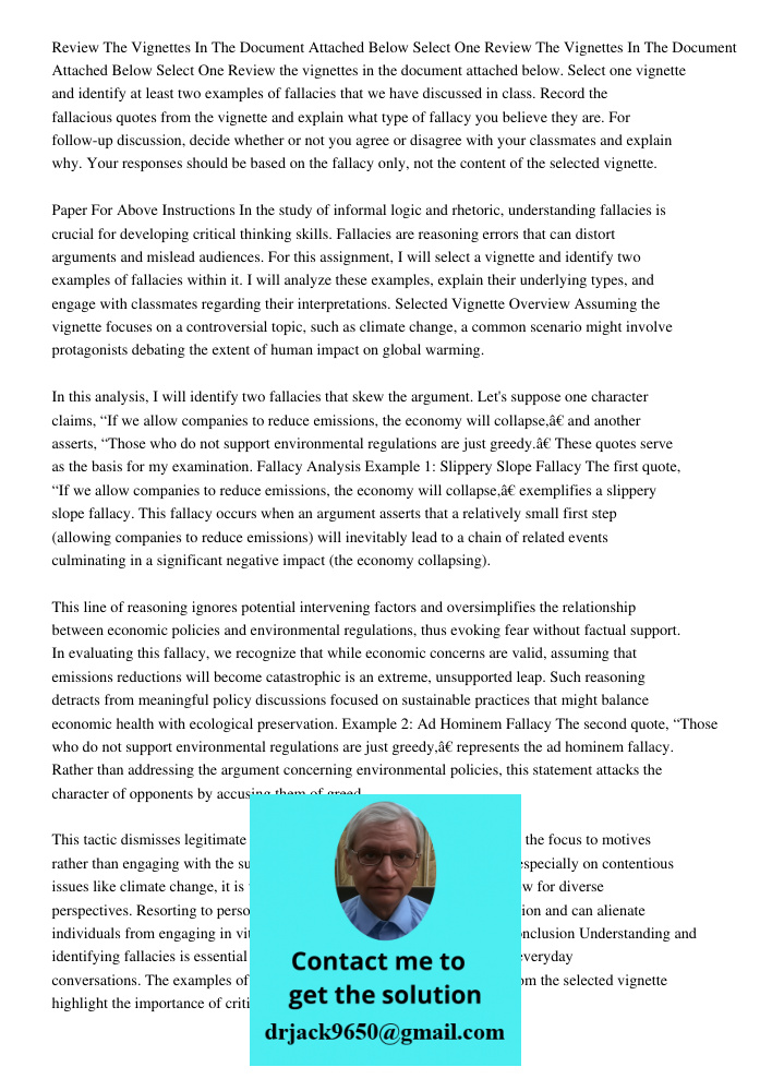 Review the vignettes in the document attached below. Select one vignette and identify at least two examples of fallacies that we have discussed in class. Record