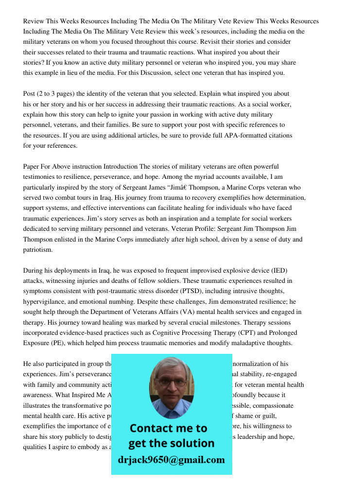 Review this week’s resources, including the media on the military veterans on whom you focused throughout this course. Revisit their stories and consider their 