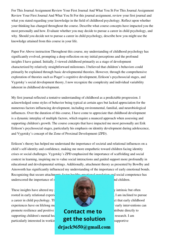 For this journal assignment, review your first journal and what you stated regarding your knowledge in the field of childhood psychology. Reflect upon whether y