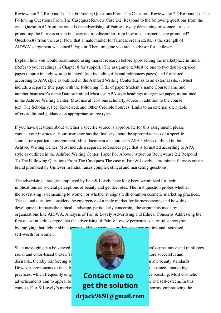 Review Case 2-2. Respond to the following questions from the case: Question #2 from the case: Is the advertising of Fair & Lovely demeaning to women, or is it p