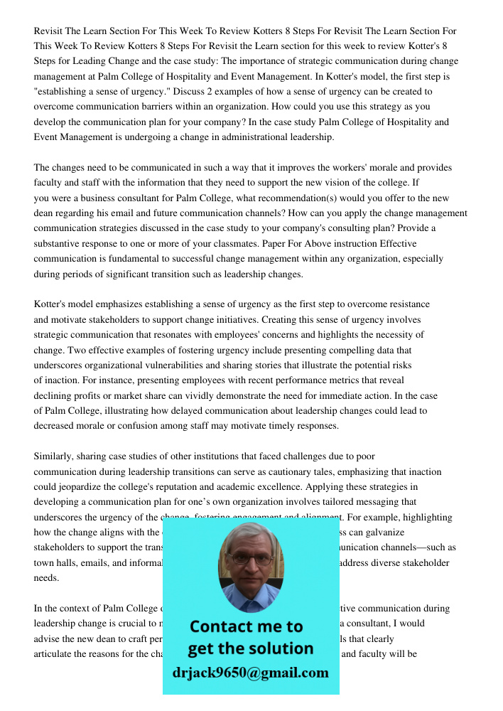 Revisit the Learn section for this week to review Kotter's 8 Steps for Leading Change and the case study: The importance of strategic communication during chang