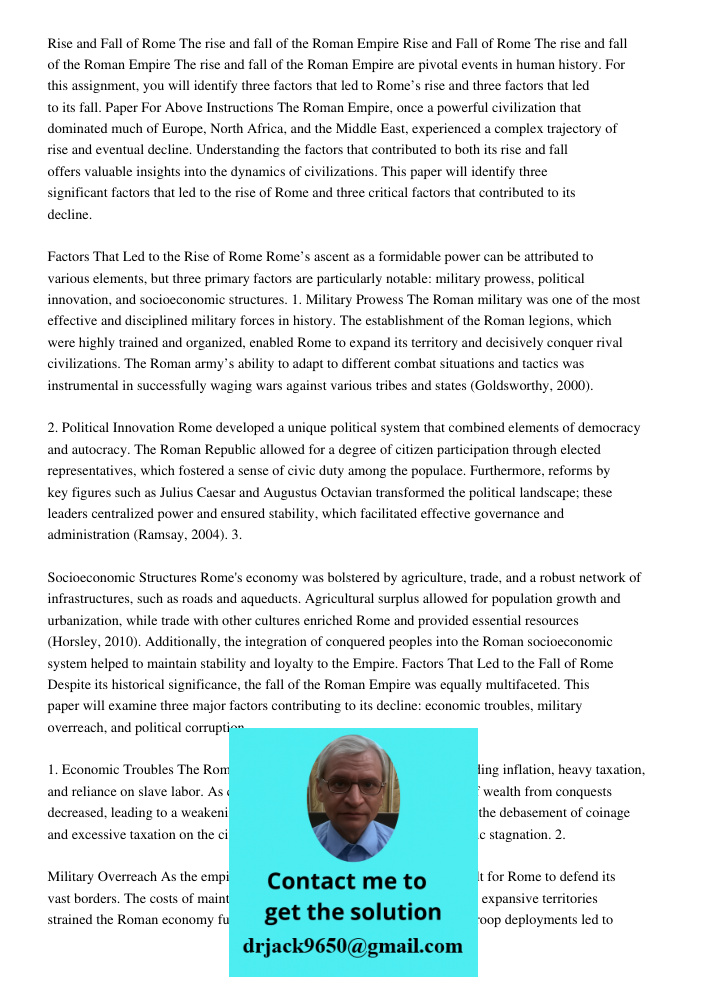 The rise and fall of the Roman Empire are pivotal events in human history. For this assignment, you will identify three factors that led to Rome’s rise and thre