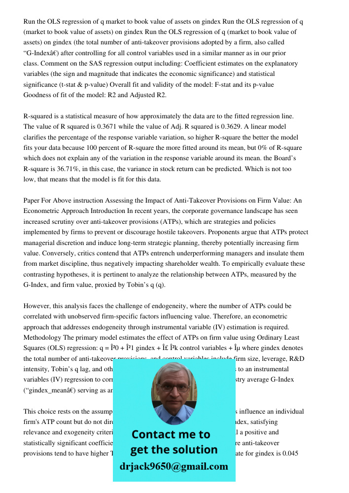 Run the OLS regression of q (market to book value of assets) on gindex (the total number of anti-takeover provisions adopted by a firm, also called “G-Index”) a