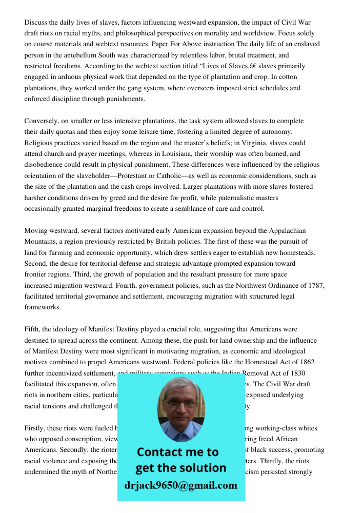Discuss the daily lives of slaves, factors influencing westward expansion, the impact of Civil War draft riots on racial myths, and philosophical perspectives o