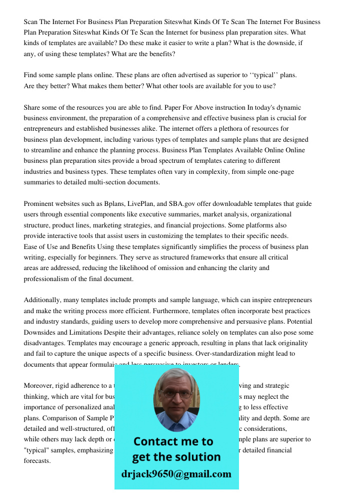 Scan the Internet for business plan preparation sites. What kinds of templates are available? Do these make it easier to write a plan? What is the downside, if 