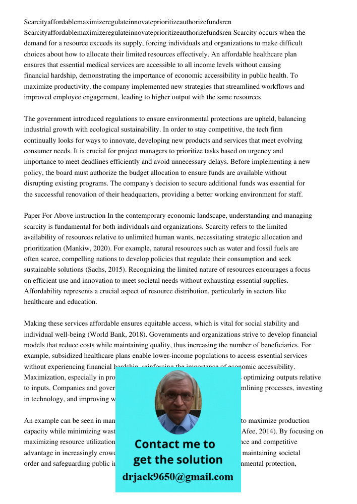 Scarcity occurs when the demand for a resource exceeds its supply, forcing individuals and organizations to make difficult choices about how to allocate their l