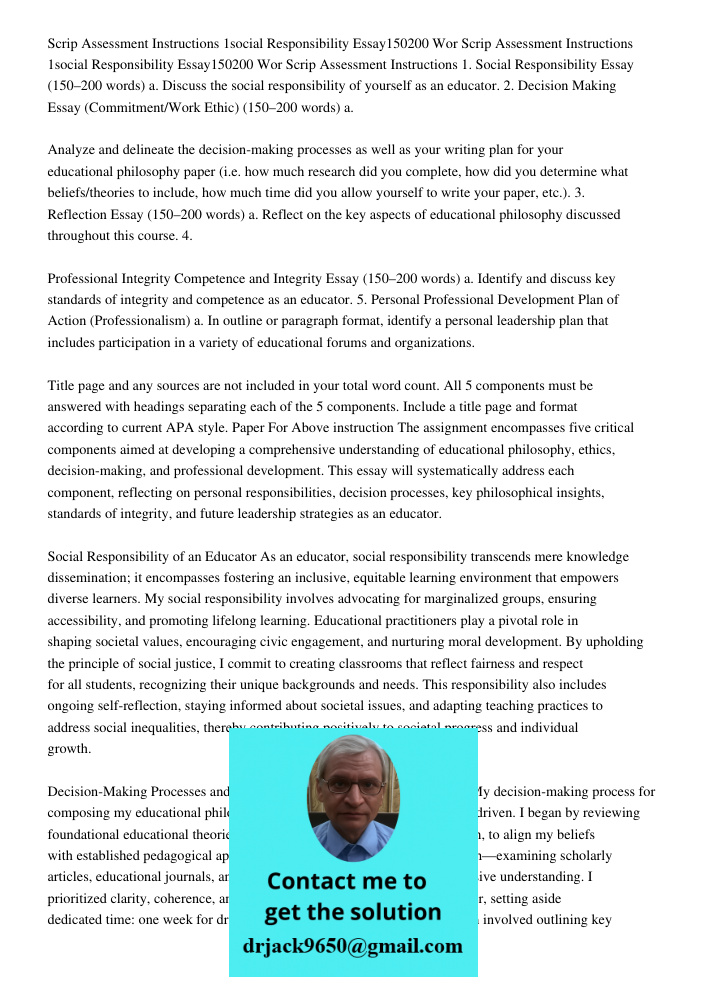 Scrip Assessment Instructions 1. Social Responsibility Essay (150–200 words) a. Discuss the social responsibility of yourself as an educator. 2. Decision Making