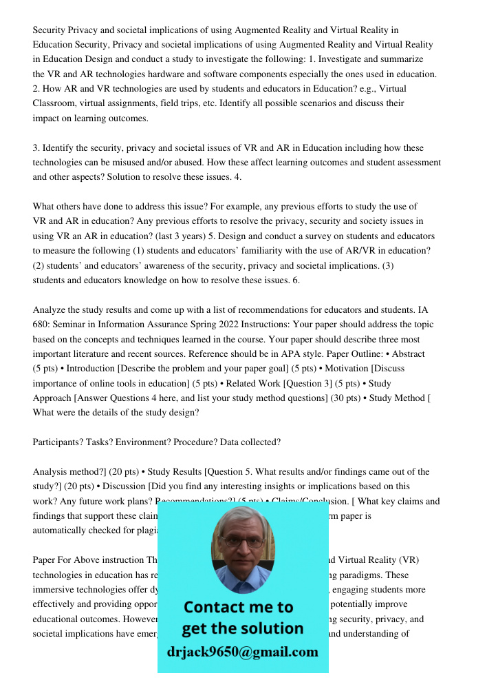 Design and conduct a study to investigate the following: 1. Investigate and summarize the VR and AR technologies hardware and software components especially the