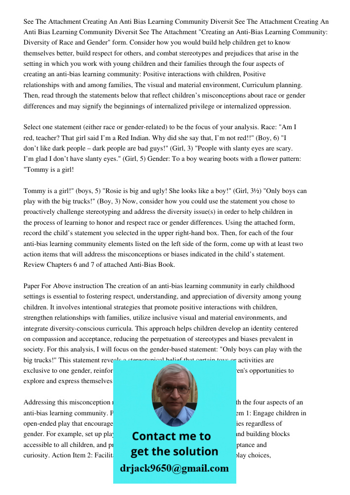 See The Attachment "Creating an Anti-Bias Learning Community: Diversity of Race and Gender" form. Consider how you would build help children get to know themsel