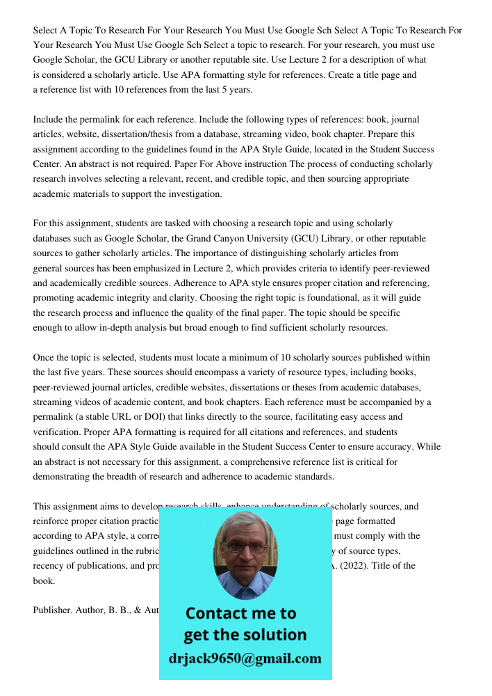 Select a topic to research. For your research, you must use Google Scholar, the GCU Library or another reputable site. Use Lecture 2 for a description of what i