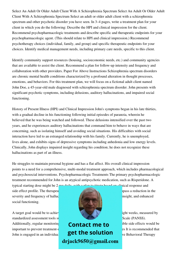 Select an adult or older adult client with a schizophrenia spectrum and other psychotic disorder you have seen. In 3–4 pages, write a treatment plan for your cl
