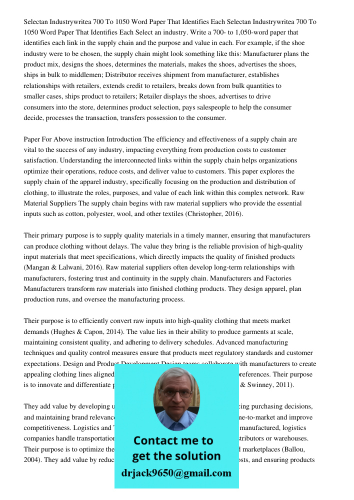 Select an industry. Write a 700- to 1,050-word paper that identifies each link in the supply chain and the purpose and value in each. For example, if the shoe i