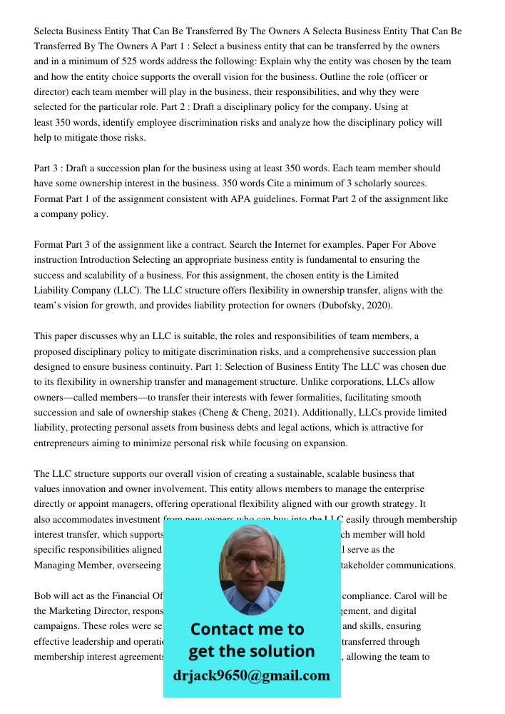 Part 1 : Select a business entity that can be transferred by the owners and in a minimum of 525 words address the following: Explain why the entity was chosen b