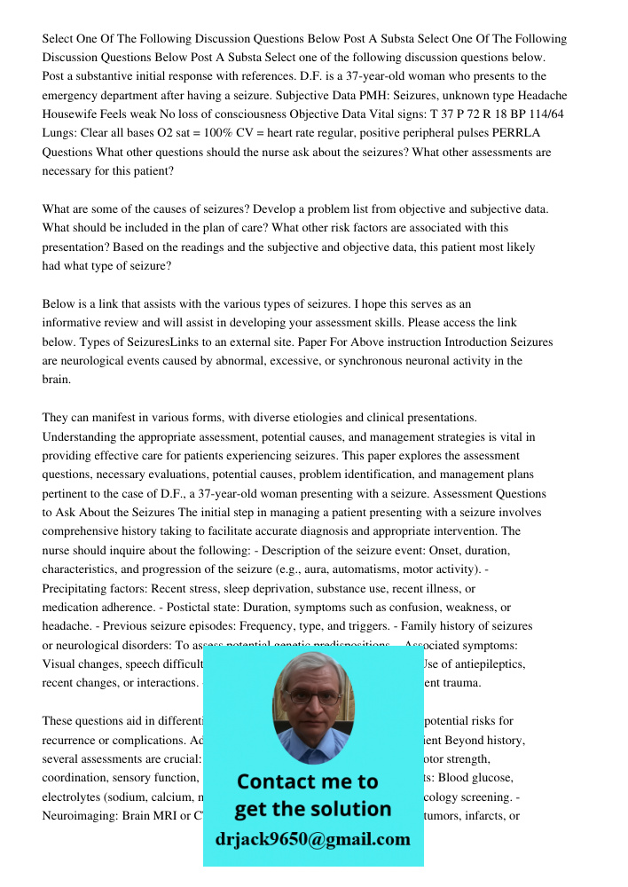 Select one of the following discussion questions below. Post a substantive initial response with references. D.F. is a 37-year-old woman who presents to the eme