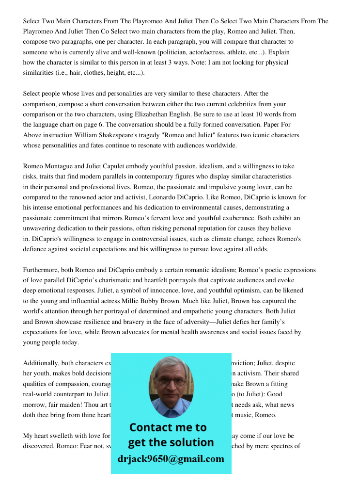 Select two main characters from the play, Romeo and Juliet. Then, compose two paragraphs, one per character. In each paragraph, you will compare that character 