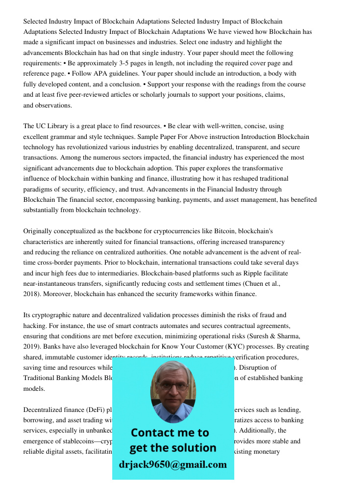 Selected Industry Impact of Blockchain Adaptations We have viewed how Blockchain has made a significant impact on businesses and industries. Select one industry