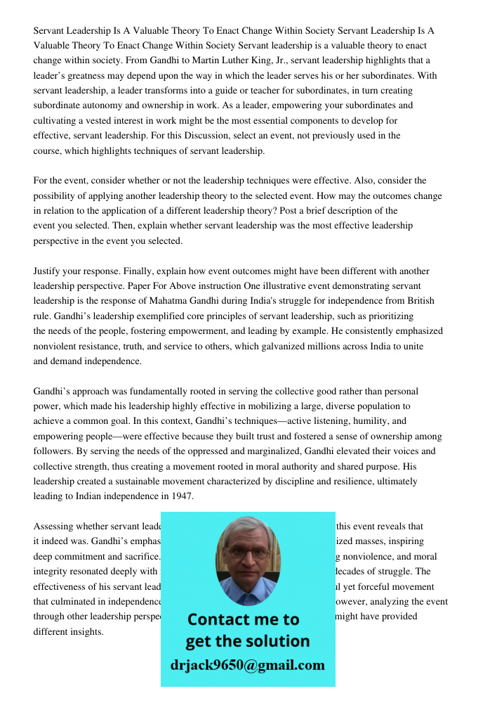 Servant leadership is a valuable theory to enact change within society. From Gandhi to Martin Luther King, Jr., servant leadership highlights that a leader’s gr