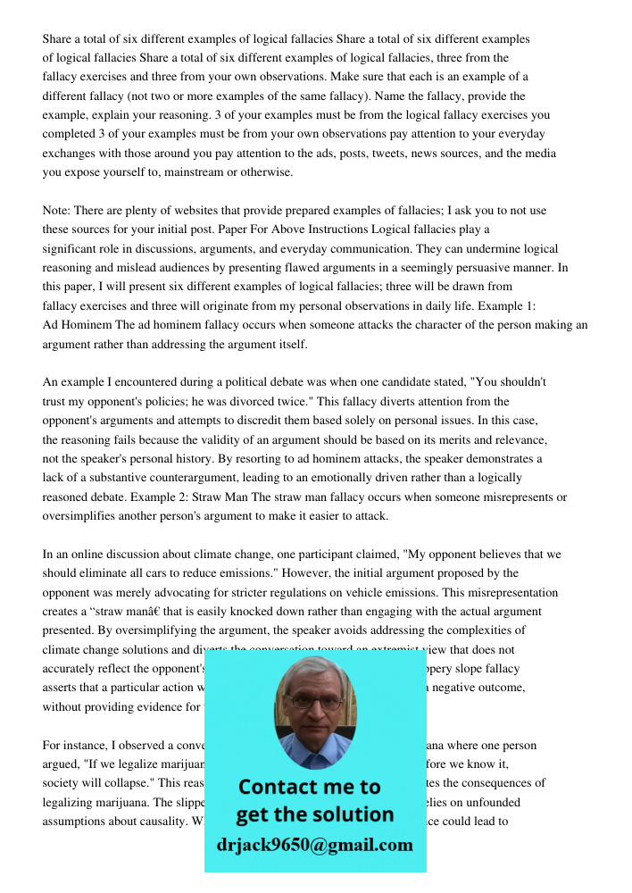 Share a total of six different examples of logical fallacies, three from the fallacy exercises and three from your own observations. Make sure that each is an e