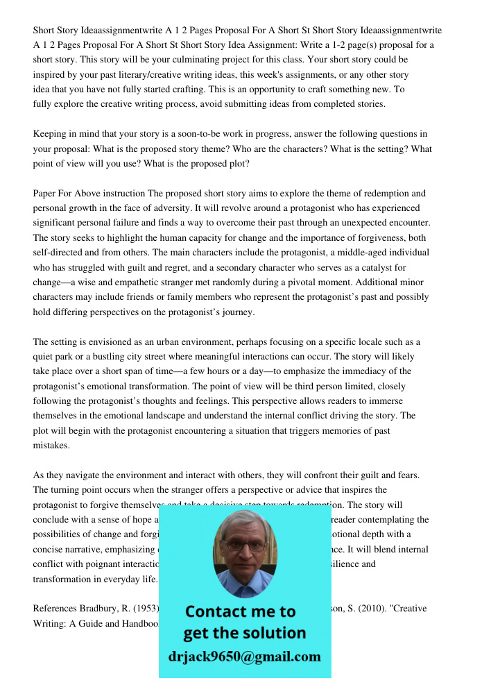 Short Story Idea Assignment: Write a 1-2 page(s) proposal for a short story. This story will be your culminating project for this class. Your short story could 