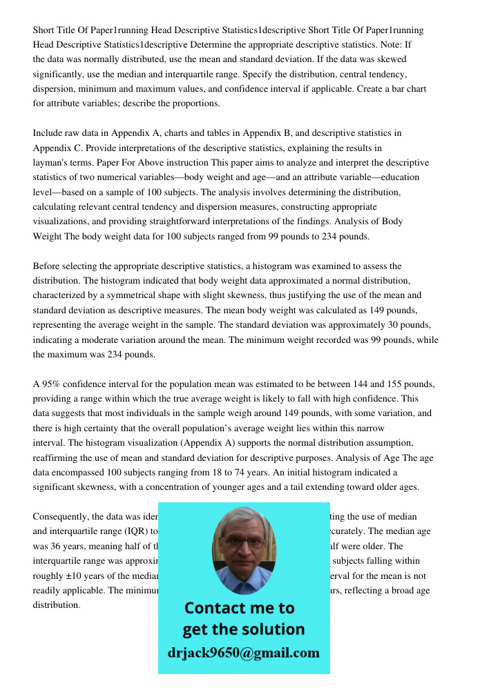 Determine the appropriate descriptive statistics. Note: If the data was normally distributed, use the mean and standard deviation. If the data was skewed signif