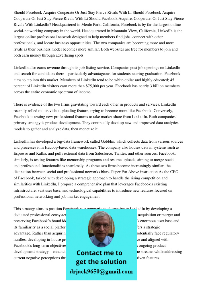 Should Facebook Acquire, Cooperate, Or Just Stay Fierce Rivals With LinkedIn? Headquartered in Menlo Park, California, Facebook is by far the largest online soc